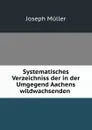 Systematisches Verzeichniss der in der Umgegend Aachens wildwachsenden . - Joseph Müller