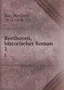 Beethoven, historischer Roman. 2 - Heribert Rau