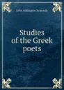 Studies of the Greek poets - John Addington Symonds
