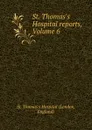St. Thomas.s Hospital reports, Volume 6 - London