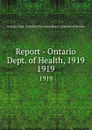 Report - Ontario Dept. of Health, 1919. 1919 - Ontario. Dept. of Health