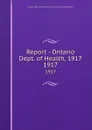 Report - Ontario Dept. of Health, 1917. 1917 - Ontario. Dept. of Health