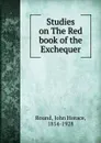 Studies on The Red book of the Exchequer - John Horace Round