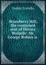 Strawberry Hill, the renowned seat of Horace Walpole: Mr. George Robins is . - Dudley Costello