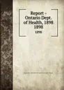 Report - Ontario Dept. of Health, 1898. 1898 - Ontario. Dept. of Health