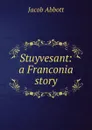 Stuyvesant: a Franconia story - Jacob Abbott