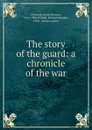 The story of the guard: a chronicle of the war - Jessie Benton Frémont