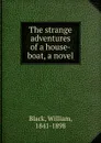 The strange adventures of a house-boat, a novel - William Black