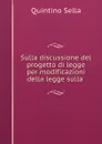 Sulla discussione del progetto di legge per modificazioni della legge sulla . - Quintino Sella