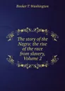The story of the Negro: the rise of the race from slavery, Volume 2 - Booker T. Washington