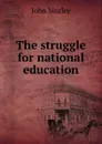 The struggle for national education - John Morley