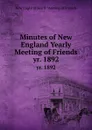 Minutes of New England Yearly Meeting of Friends. yr. 1892 - New England Yearly Meeting of Friends