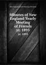 Minutes of New England Yearly Meeting of Friends. yr. 1893 - New England Yearly Meeting of Friends