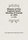 Minutes of New England Yearly Meeting of Friends. yr. 1895 - New England Yearly Meeting of Friends