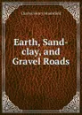 Earth, Sand-clay, and Gravel Roads - Charles Henry Moorefield