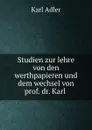 Studien zur lehre von den werthpapieren und dem wechsel von prof. dr. Karl . - Karl Adler