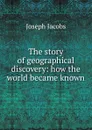 The story of geographical discovery: how the world became known - Joseph Jacobs