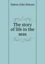 The story of life in the seas - Sydney John Hickson