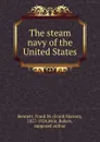 The steam navy of the United States - Frank Marion Bennett