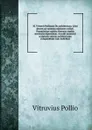 M. Vitruvii Pollionis De architectura. Libri decem ad optimas editiones collati. Praemittitur notitia literaria studiis societatis bipontinae. Accedit anonymi scriptoris veteris architecturae compendium cum indicibus - Vitruvius Pollio