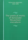 The poetical works of Alexander McLachlan microform - Alexander McLachlan