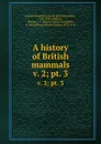 A history of British mammals. v. 2; pt. 3 - Gerald Edwin Hamilton Barrett-Hamilton