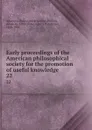 Early proceedings of the American philosophical society for the promotion of useful knowledge. 22 - Henry Phillips