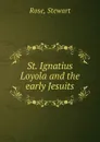 St. Ignatius Loyola and the early Jesuits - Stewart Rose