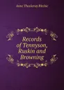 Records of Tennyson, Ruskin and Browning - Ritchie Anne Thackeray