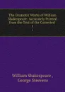 The Dramatic Works of William Shakespeare: Accurately Printed from the Text of the Corrected . 1 - William Shakespeare