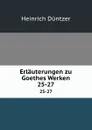 Erlauterungen zu Goethes Werken. 25-27 - Heinrich Düntzer