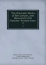 The Dramatic Works of Ben Jonson, and Beaumont and Fletcher: Printed from . 2 - Ben Jonson