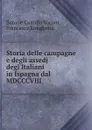 Storia delle campagne e degli assedj degl.Italiani in Ispagna dal MDCCCVIII . - Barone Camillo Vacani