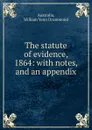 The statute of evidence, 1864: with notes, and an appendix - William Venn Drummond Australia