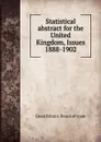 Statistical abstract for the United Kingdom, Issues 1888-1902 - Great Britain. Board of trade