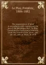 The organization of labor in accordance with custom and the law of the decalogue. By F. Le Play. Translated by Gouverneur Emerson. From the French of the 2d rev. and cor. ed., pub. at Tours, in 1870 - Frédéric le Play