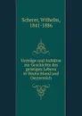 Vortrage und Aufsatze zur Geschichte des geistigen Lebens in Deutschland und Oesterreich - Wilhelm Scherer