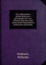 Die allgemeinen philosophischen grundlagen der von Francois Quesnay und Adam Smith begrundeten politischen okonomie - Wilhelm Hasbach