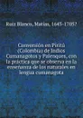 Conversion en Piritu (Colombia) de Indios Cumanagotos y Palenques, con la practica que se observa en la ensenanza de los naturales en lengua cumanagota - Ruiz Blanco