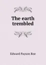 The earth trembled - Roe Edward Payson