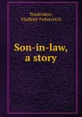 Son-in-law, a story - Vladimir Fedorovich Tendriakov