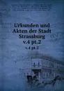Urkunden und Akten der Stadt Strassburg. v.4 pt.2 - Germany
