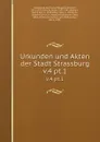 Urkunden und Akten der Stadt Strassburg. v.4 pt.1 - Germany