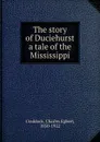 The story of Duciehurst a tale of the Mississippi - Charles Egbert Craddock