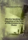 Effective Speaking: An Exposition of the Laws of Effectiveness in the Choice . - Arthur Edward Phillips