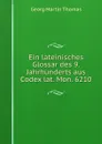 Ein lateinisches Glossar des 9. Jahrhunderts aus Codex lat. Mon. 6210 - Georg Martin Thomas