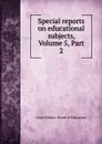 Special reports on educational subjects, Volume 5,.Part 2 - Great Britain. Board of Education