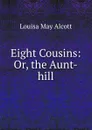 Eight Cousins: Or, the Aunt-hill - Alcott Louisa May