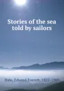 Stories of the sea told by sailors - Edward Everett Hale
