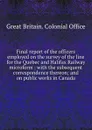 Final report of the officers employed on the survey of the line for the Quebec and Halifax Railway microform : with the subsequent correspondence thereon; and on public works in Canada - Great Britain. Colonial Office